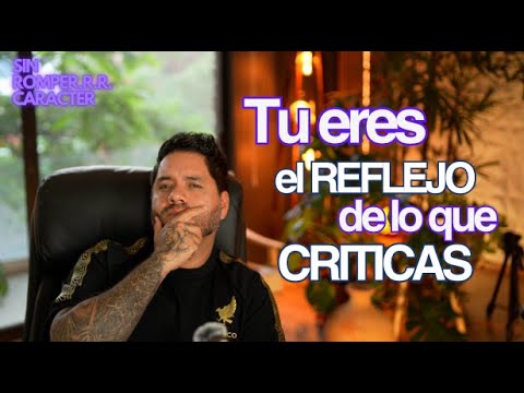Tú eres el reflejo de lo que criticas