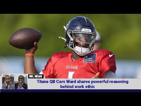 Titans QB Cam Ward shares powerful reasoning behind work ethic