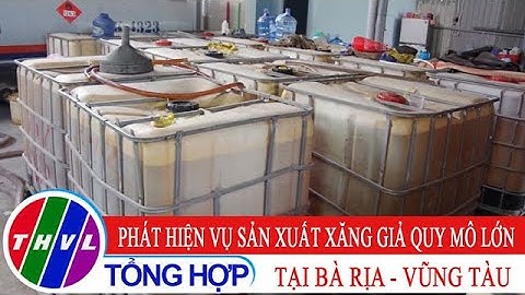 Phát hiện vụ sản xuất xăng giả quy mô lớn tại Bà Rịa - Vũng Tàu