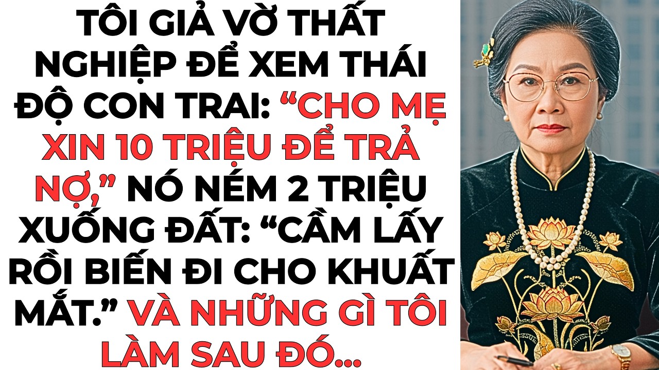Tôi giả vờ thất nghiệp để xem thái độ con trai: “Cho mẹ xin 10 triệu để trả nợ,” nó ném 2 triệu...