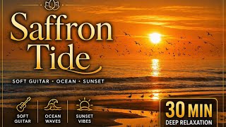 Saffron Tide 🌅 | 30 Min Deep Relaxation | Soft Guitar & Ocean Waves