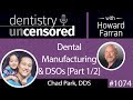 1074 Dental Manufacturing &amp; DSOs with Chad Park, DDS [Part 1/2]