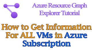 How to Get Information for ALL VMs in Azure Subscription | Azure Resource Graph Explorer Tutorial