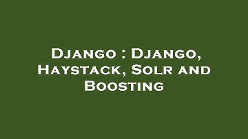 Django : Django, Haystack, Solr and Boosting