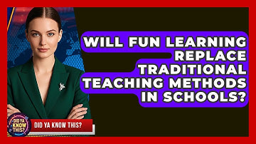 Will Fun Learning Replace Traditional Teaching Methods in Schools? | Did Ya Know This
