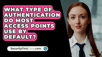 What Type Of Authentication Do Most Access Points Use By Default? - SecurityFirstCorp.com