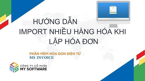 [MS INVOICE] Hướng dẫn import nhiều dòng hàng hóa khi lập hóa đơn điện tử MS INVOICE