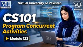 Module 122 - Program Concurrent Activities | Introduction to Computing | CS101 | Virtual University