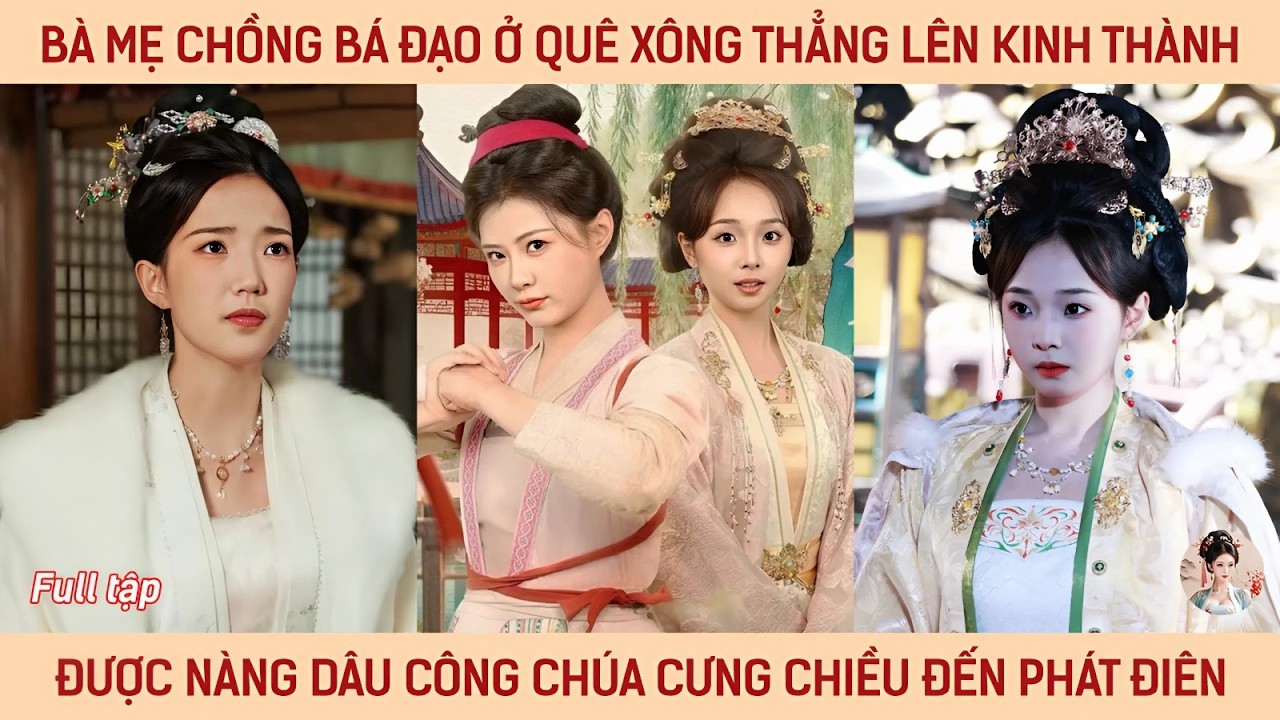 Bà mẹ chồng bá đạo ở quê xông thẳng lên kinh thành được nàng dâu công chúa cưng chiều đến phát điên