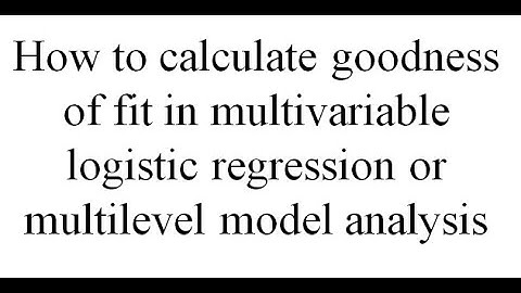Calculating goodness of fit in multivariable logistic regression or multilevel model analysis