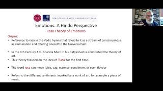 Emotions: A Hindu Perspective
A talk by Dr. Ramesh Pattni DPhil (Oxford) OBE
of the Oxford Centre for Hindu Studies
Emotion, as an important ingredient of life, has intrigued philosophers and psychologists for millennia. Emotions play an important role in our day-to-day life. All our actions and thoughts are governed by our emotional experiences. In turn, emotions are reflected in our actions and thoughts.
How can we understand emotions and the affect from the Hindu traditional point of view? One view of emotions lays emphasis on desires as the root cause of emotional upheavals. They are seen as modifications of desire and attachment. Krishna says in the Bhagavad Gita,
The pleasures that are born of sense contacts are a source of suffering.
They have a beginning and an end, O Arjuna. For this reason, the wise do not indulge in them BG V.22 Emotions: A Hindu Perspective