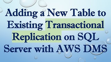 Adding a New Table to Existing Transactional Replication on SQL Server with AWS DMS