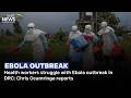 Health workers struggle with Ebola outbreak in DRC: Chris Ocamringa reports