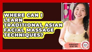 Where Can I Learn Traditional Asian Facial Massage Techniques? | Asian Beauty Secret Tips News