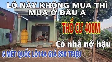 BÁN GẤP LÔ ĐẤT CÓ NHÀ MẶT TIỀN QUỐC LÔ14A GIÁ 850TR 6X84 THỔ CƯ 400M TẠI GIA LAI 