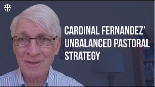Cardinal Fernandez’ Unbalanced Pastoral Strategy [Ralph Martin]
