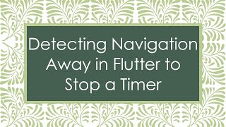 Detecting Navigation Away in Flutter to Stop a Timer