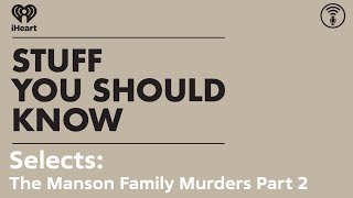 Selects: The Manson Family Murders Part 2 | STUFF YOU SHOULD KNOW