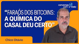 Faraós dos Bitcoins: "A química de Gladson e Mirelis é que deu certo", diz Chico Otávio | Conversas