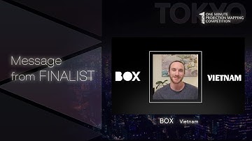 Video message from【 BOX 】the finalist of「1minute Projection Mapping in TOKYO」