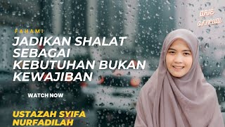 JADIKAN SHALAT ITU KEBUTUHAN BUKAN KEWAJIBAN II USTAZAH SYIFA NURFADILAH