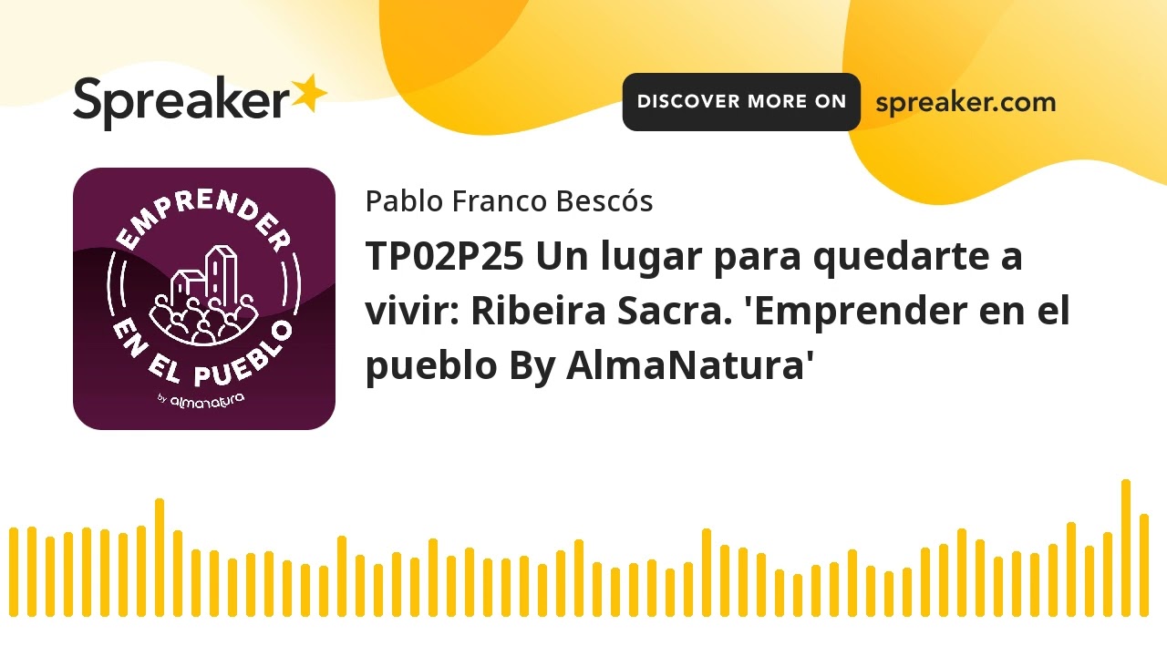 TP02P25 Un lugar para quedarte a vivir: Ribeira Sacra. 'Emprender en el pueblo By AlmaNatura'