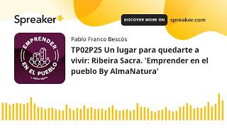 TP02P25 Un lugar para quedarte a vivir: Ribeira Sacra. 'Emprender en el pueblo By AlmaNatura'
