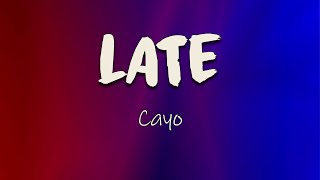Cayo - Late (Lyrics) | Huh, and she like, F**k it, it's too late for this but it's not late for him