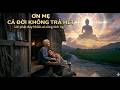 Ơn Mẹ Cả Đời Không Trả Hết – Đừng Đợi Mất Rồi Mới Hiểu: Hãy Trân Trọng Khi Còn Mẹ. #baohieuchame
