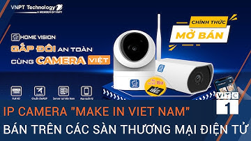 IP camera "Make in Viet Nam" được bán trên các sàn thương mại điện tử | VTC1