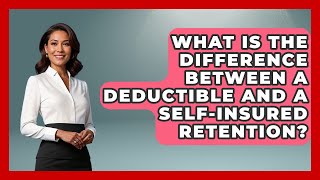 What Is The Difference Between A Deductible And A Self-Insured Retention? - Auto Coverage Explained