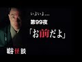 第９９夜　怪談　お前だよ