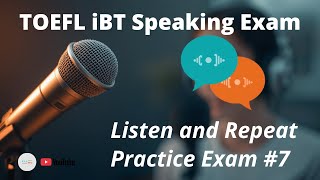 2026 TOEFL iBT Speaking Exam - LISTEN AND REPEAT - Practice Exam #7