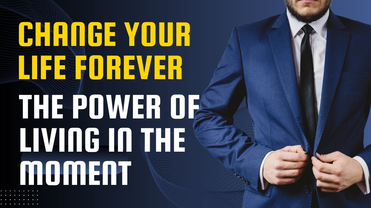 Change Your Life Forever | The Power of Living In The Moment - YouTube