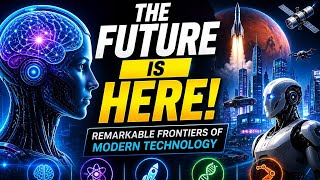 The Future Is Here: Remarkable Frontiers of Modern Technology