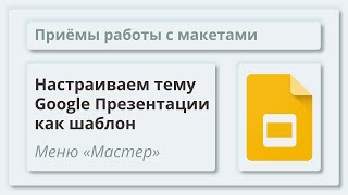 Как создать шаблон темы презентации в Google Презентации. Приёмы настройки макетов слайдов.