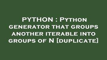 PYTHON : Python generator that groups another iterable into groups of N