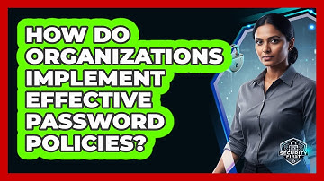 How Do Organizations Implement Effective Password Policies?