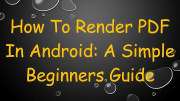 How To Render PDF In Android: A Simple Beginners Guide