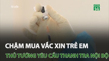Chậm mua vắc xin trẻ em, Thủ tướng yêu cầu thanh tra nội bộ | VTC14