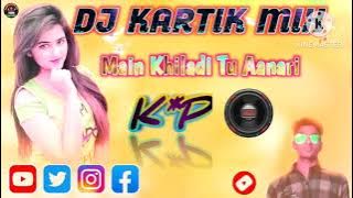 Main Khiladi Tu Aanari dj mr kartik mix 2023