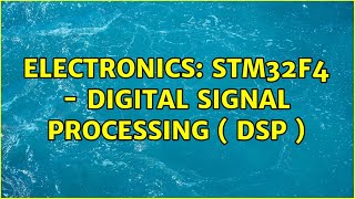 Electronics: STM32F4 - Digital Signal Processing ( DSP ) (2 Solutions!!)
