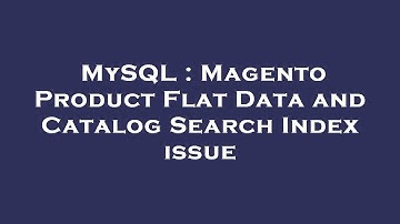 MySQL : Magento Product Flat Data and Catalog Search Index issue
