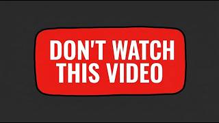 Don't Watch This Video!