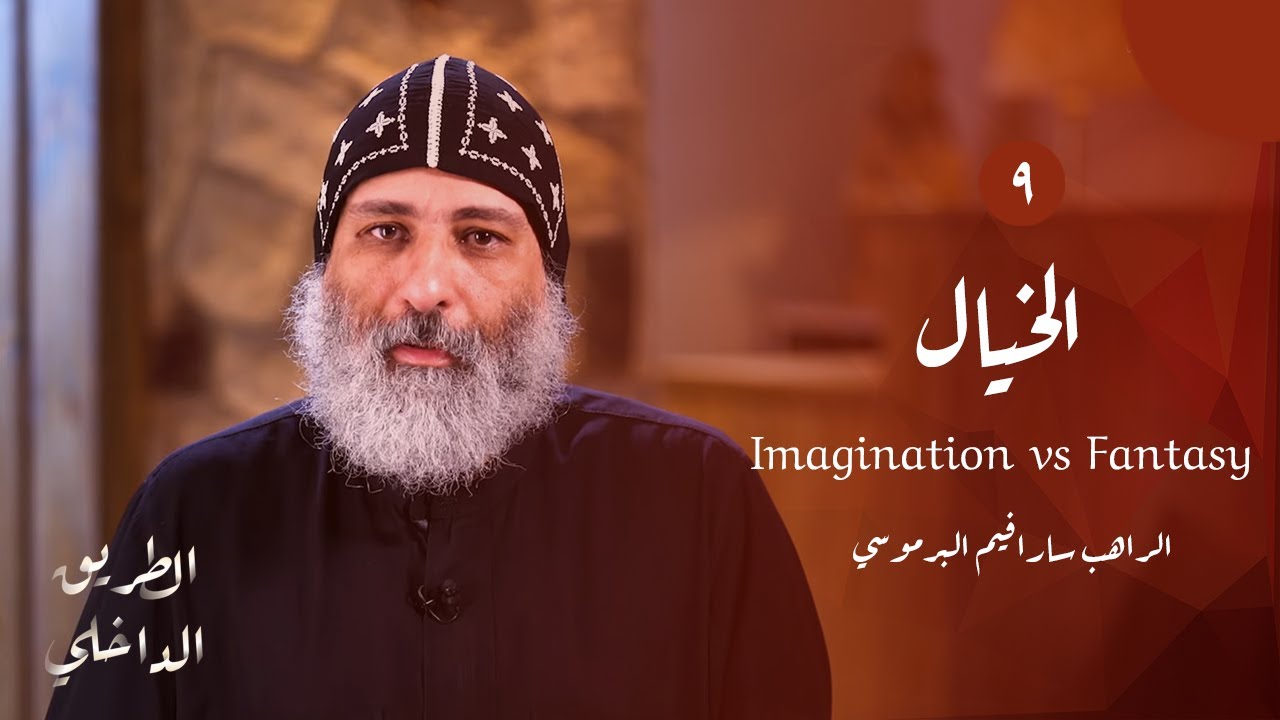 الطريق الداخلي (٩): الخيال Imagination vs Fantasy | أبونا سارافيم البرموسي