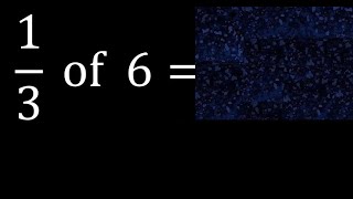 1/3 of 6 ,fraction of a number, part of a whole number