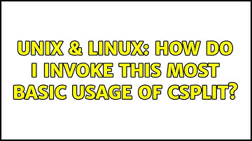 Unix & Linux: How do I invoke this most basic usage of csplit?
