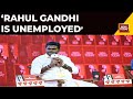 Rahul Gandhi Is Unemployed, Doesn