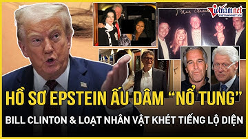 Hồ sơ Epstein nổ tung sau lệnh TT Trump: Bill Clinton & loạt nhân vật khét tiếng lộ diện choáng váng