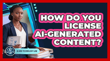 How Do You License AI-generated Content? - AI and Technology Law